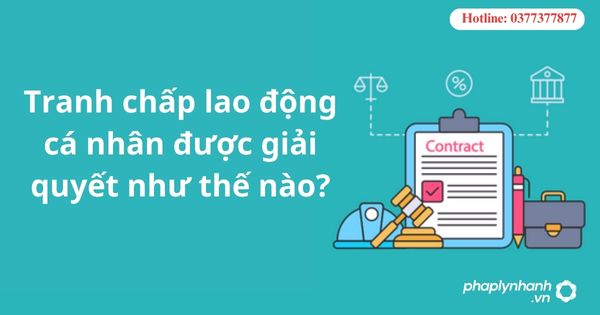 Tranh chấp lao động cá nhân được giải quyết như thế nào? 7 Tranh chấp lao động cá nhân được giải quyết như thế nào-hỗ trợ tư vấn pháp lý