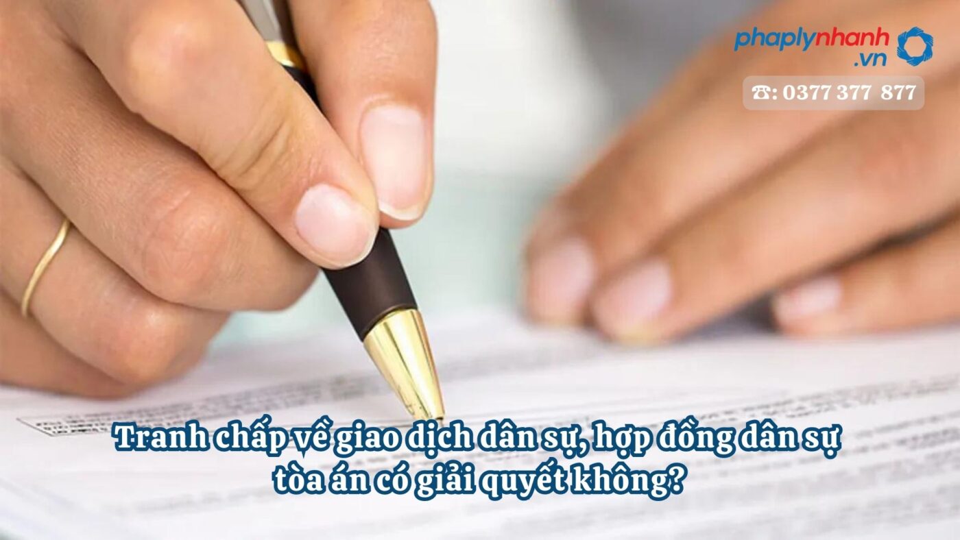 Tranh chấp về giao dịch dân sự, hợp đồng dân sự tòa án có giải quyết không? 1 Tranh chấp về giao dịch dân sự, hợp đồng dân sự tòa án có giải quyết không - Tư vấn, hỗ trợ pháp lý nhanh