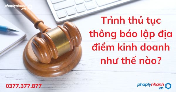 Trình thủ tục thông báo lập địa điểm kinh doanh như thế nào? 1 Trình thủ tục thông báo lập địa điểm kinh doanh như thế nào - tư vấn hỗ trợ pháp lý nhanh