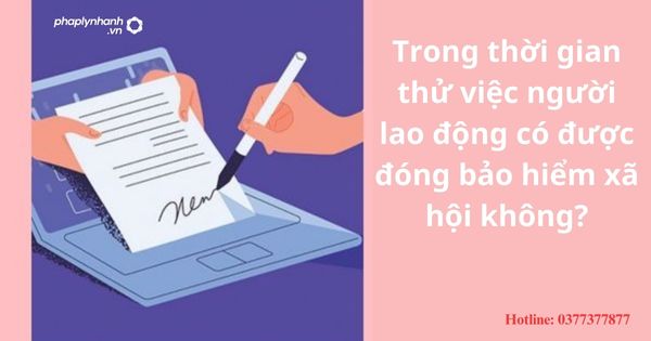 Trong thời gian thử việc người lao động có được đóng bảo hiểm xã hội không? 1 Trong thời gian thử việc người lao động có được đóng bảo hiểm xã hội không?