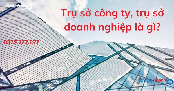 Trụ sở công ty, trụ sở doanh nghiệp là gì? 1 Trụ sở công ty, trụ sở doanh nghiệp là gì - tư vấn hỗ trợ pháp lý nhanh