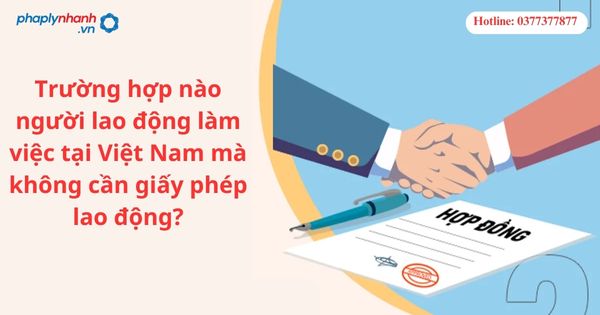 Trường hợp nào người lao động làm việc tại Việt Nam mà không cần giấy phép lao động? 1 Trường hợp nào người lao động làm việc tại Việt Nam mà không cần giấy phép lao động?