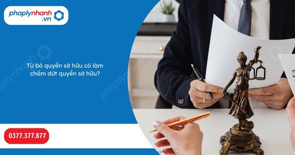 Từ bỏ quyền sở hữu có làm chấm dứt quyền sở hữu? 1 Từ bỏ quyền sở hữu có làm chấm dứt quyền sở hữu-Hỗ trợ, tư vấn pháp lý nhanh