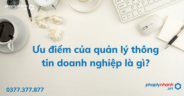 Ưu điểm của quản lý thông tin doanh nghiệp là gì? 1 Ưu điểm của quản lý thông tin doanh nghiệp là gì - tư vấn hỗ trợ pháp lý nhanh