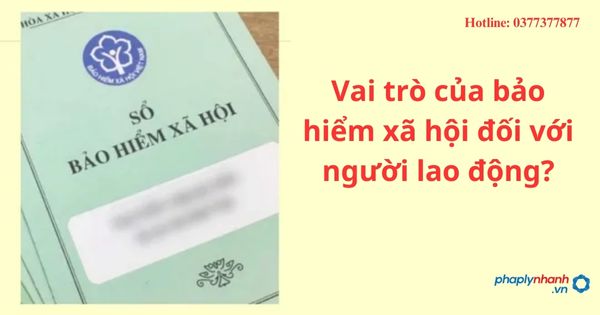 Vai trò của bảo hiểm xã hội đối với người lao động? 1 Vai trò của bảo hiểm xã hội đối với người lao động?