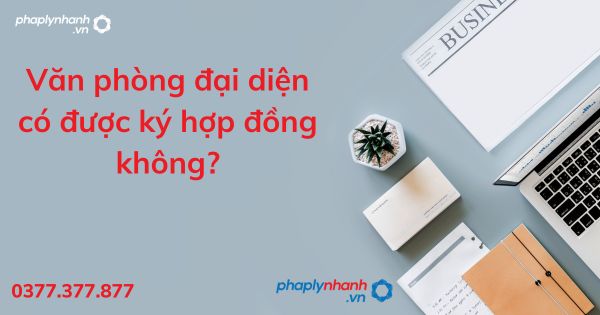 Văn phòng đại diện có được ký hợp đồng không - tư vấn hỗ trợ pháp lý nhanh