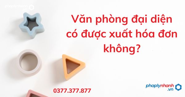 Văn phòng đại diện có được xuất hóa đơn không? 1 Văn phòng đại diện có được xuất hóa đơn không - tư vấn hỗ trợ pháp lý nhanh