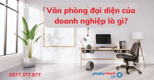 Văn phòng đại diện của doanh nghiệp là gì - tư vấn hỗ trợ pháp lý nhanh