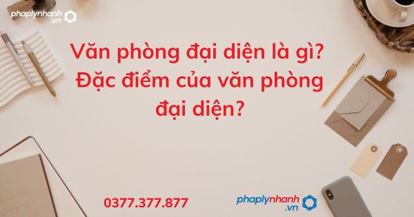 Văn phòng đại diện là gì? Đặc điểm của văn phòng đại diện? 1 Văn phòng đại diện là gì Đặc điểm của văn phòng đại diện - tư vấn hỗ trợ pháp lý nhanh