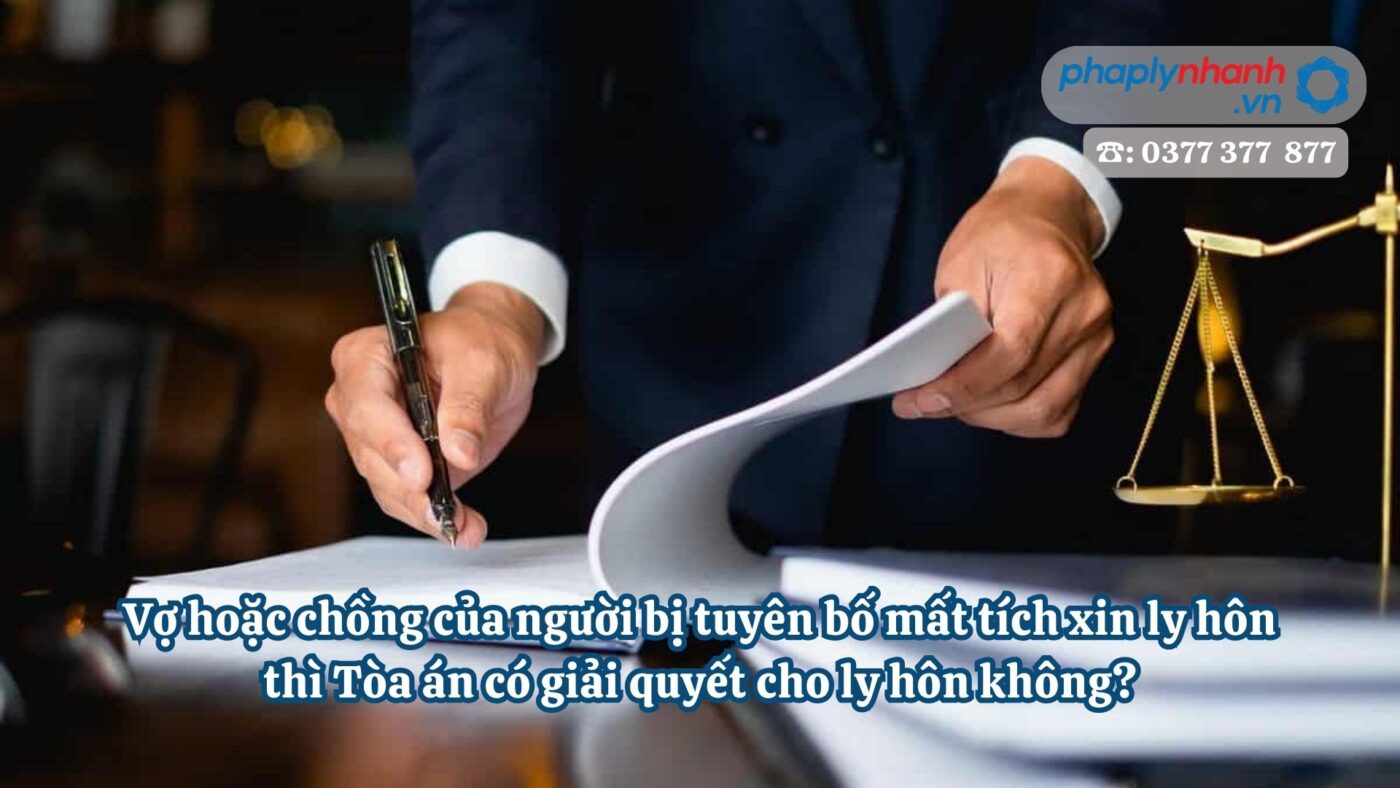 Vợ hoặc chồng của người bị tuyên bố mất tích xin ly hôn thì Tòa án có giải quyết cho ly hôn không? 4 Vợ hoặc chồng của người bị tuyên bố mất tích xin ly hôn thì Tòa án có giải quyết cho ly hôn không - Tư vấn hỗ trợ pháp lý nhanh