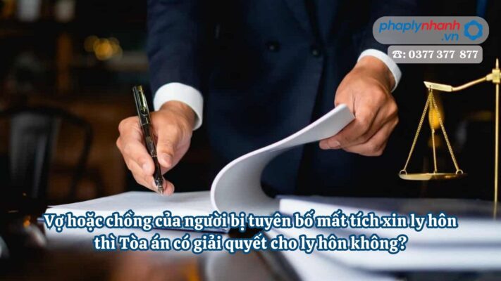 Vợ hoặc chồng của người bị tuyên bố mất tích xin ly hôn thì Tòa án có giải quyết cho ly hôn không - Tư vấn hỗ trợ pháp lý nhanh