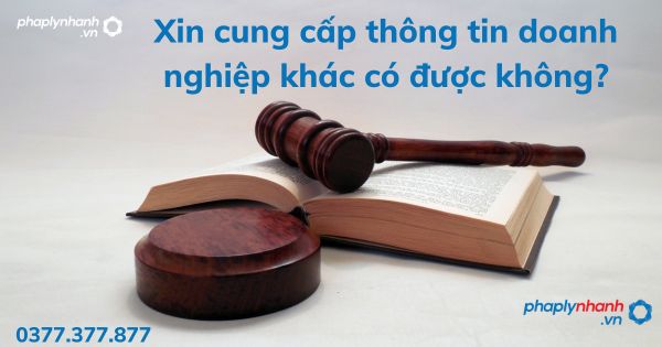 Xin cung cấp thông tin doanh nghiệp khác có được không? 1 Xin cung cấp thông tin doanh nghiệp khác có được không - tư vấn hỗ trợ pháp lý nhanh