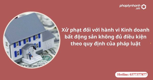 Xử phạt đối với hành vi Kinh doanh bất động sản không đủ điều kiện theo quy định của pháp luật 1 Xử phạt đối với hành vi Kinh doanh bất động sản không đủ điều kiện theo quy định của pháp luật
