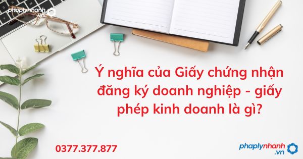 Ý nghĩa của Giấy chứng nhận đăng ký doanh nghiệp - giấy phép kinh doanh là gì? 1 Ý nghĩa của Giấy chứng nhận đăng ký doanh nghiệp - giấy phép kinh doanh là gì - tư vấn hỗ trợ pháp lý nhanh