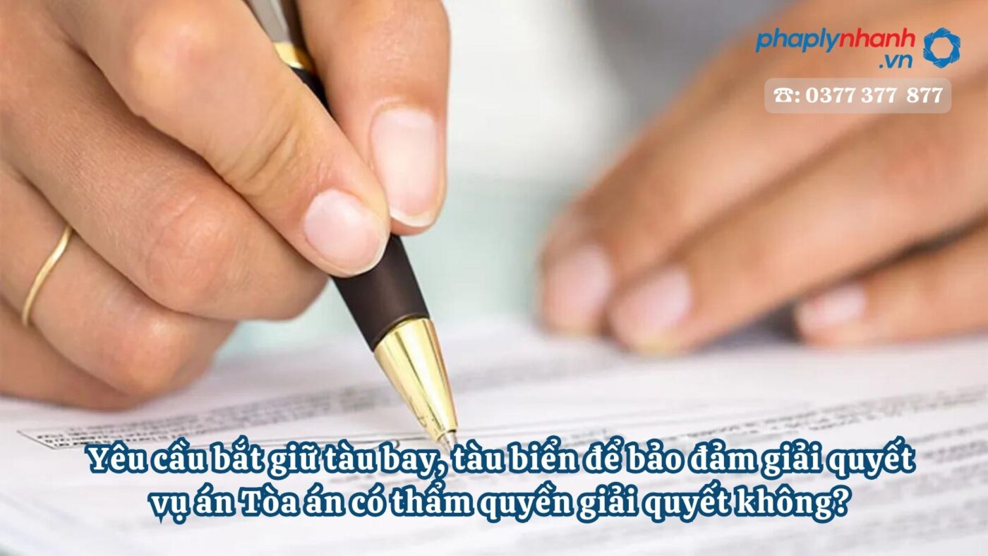 Yêu cầu bắt giữ tàu bay, tàu biển để bảo đảm giải quyết vụ án Tòa án có thẩm quyền giải quyết không? 6 Yêu cầu bắt giữ tàu bay, tàu biển để bảo đảm giải quyết vụ án Tòa án có thẩm quyền giải quyết không - Tư vấn, hỗ trợ pháp lý nhanh