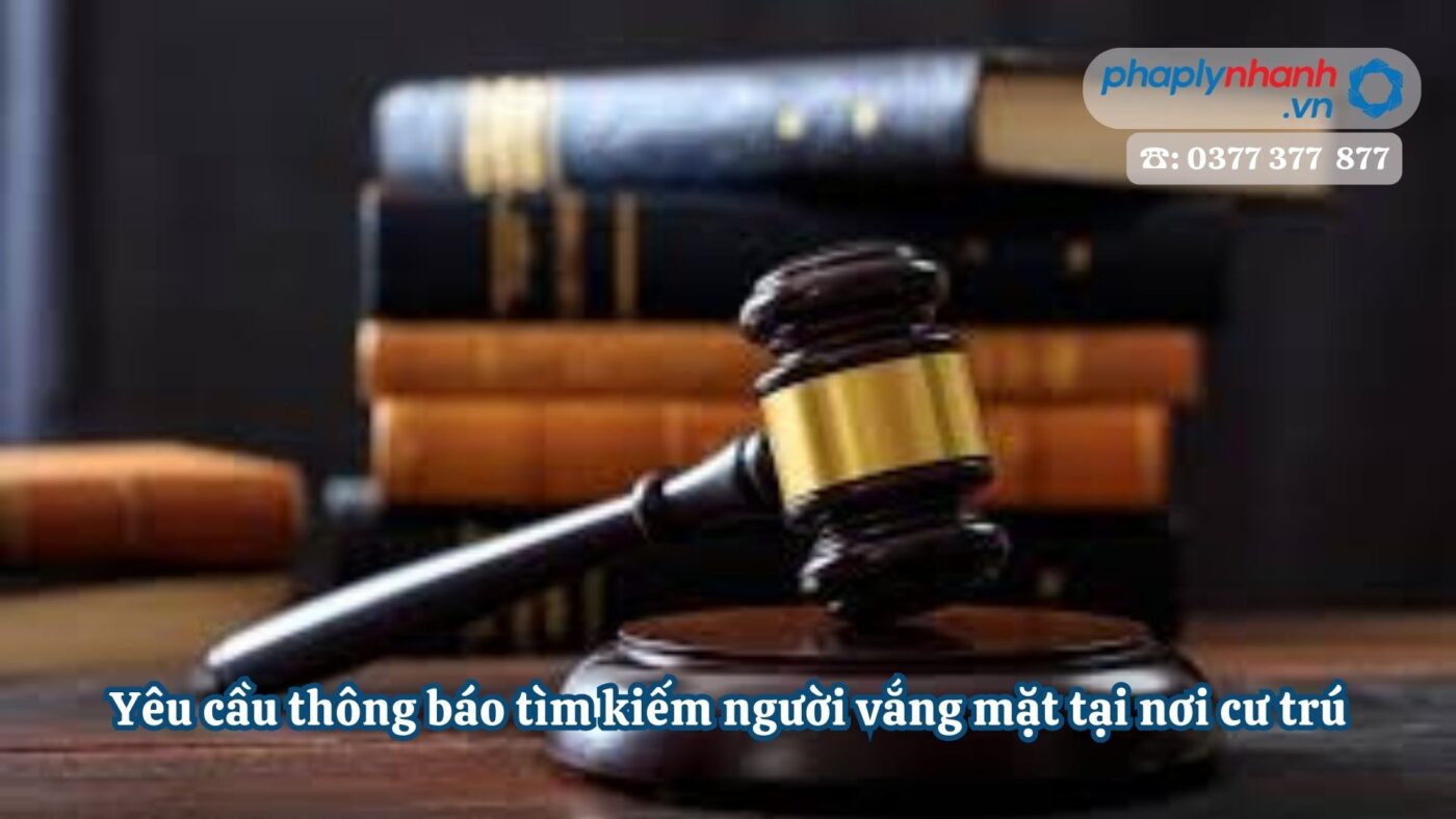 Yêu cầu thông báo tìm kiếm người vắng mặt tại nơi cư trú - Tư vấn, hỗ trợ pháp lý nhanh