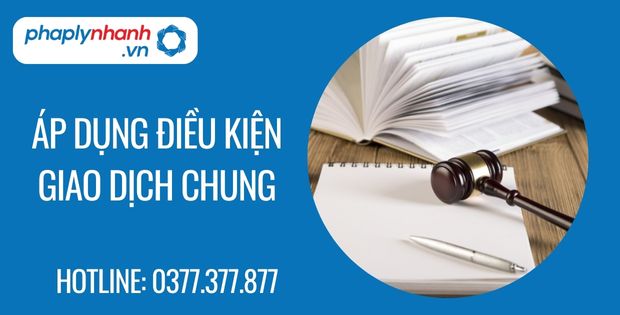 Áp dụng điều kiện giao dịch chung ra sao? 1 áp dụng điều kiện giao dịch chung - Tư vấn hỗ trợ phaplynhanh
