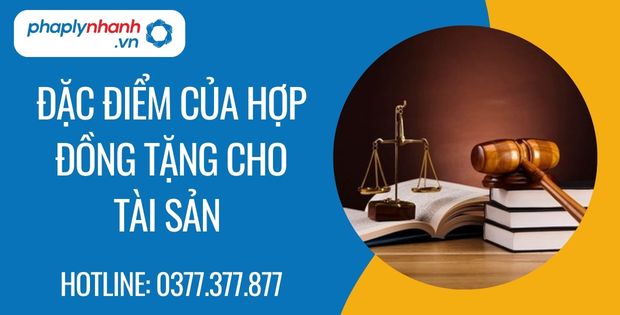 Đặc điểm của hợp đồng tặng cho tài sản 1 đặc điểm của hợp đồng tặng cho tài sản - Tư vấn hỗ trợ phaplynhanh