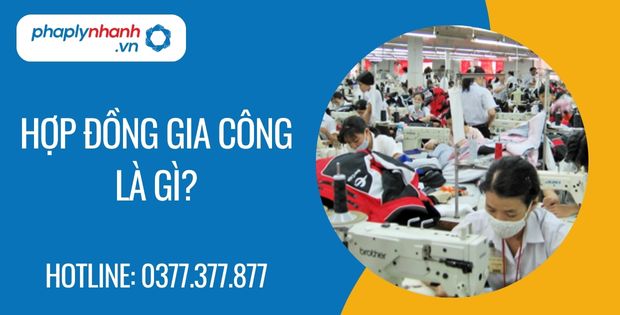 Hợp đồng gia công là như thế nào? 3 hợp đồng gia công là gì - Tư vấn hỗ trợ phaplynhanh