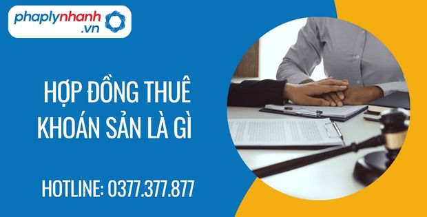 Hợp đồng thuê khoán sản là gì? 1 hợp đồng thuê khoán sản là gì - Tư vấn hỗ trợ phaplynhanh