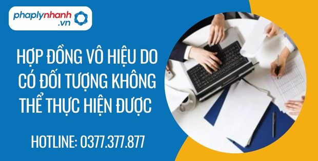 Hợp đồng vô hiệu do có đối tượng không thể thực hiện được là gì? 1 hợp đồng vô hiệu do có đối tượng không thể thực hiện được - Tư vấn hỗ trợ phaplynhanh