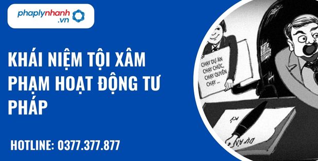 khái niệm tội xâm phạm hoạt động tư pháp - hỗ trợ, tư vấn pháp lý nhanh