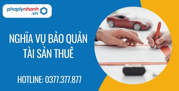 Nghĩa vụ bảo quản tài sản thuê trong hợp đồng cho thuê tài sản 1 nghĩa vụ bảo quản tài sản thuê - Tư vấn hỗ trợ phaplynhanh
