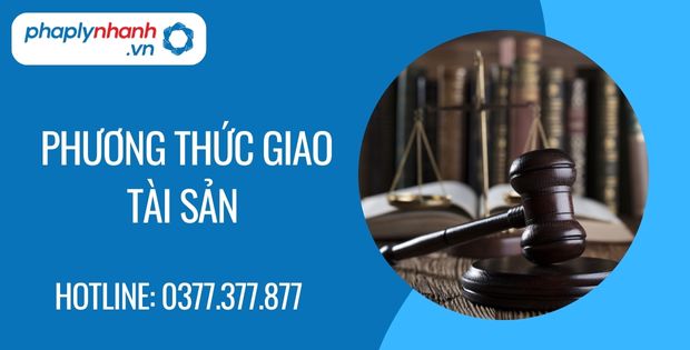 Phương thức giao tài sản trong hợp đồng mua bán tài sản là gì? 1 phương thức giao tài sản - Tư vấn hỗ trợ phaplynhanh
