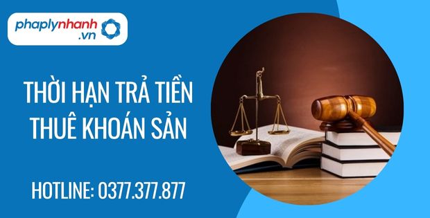 Thời hạn trả tiền thuê khoán sản là bao lâu? 12 thời hạn trả tiền thuê khoán sản - Tư vấn hỗ trợ phaplynhanh