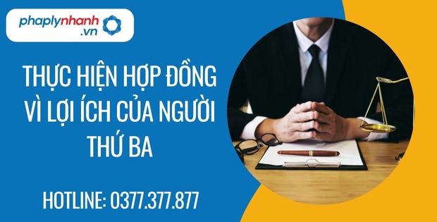 Thực hiện hợp đồng vì lợi ích của người thứ ba là như thế nào? 1 thực hiện hợp đồng vì lợi ích của người thứ ba - Tư vấn hỗ trợ phaplynhanh