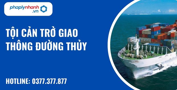 Tội cản trở giao thông đường thuỷ được quy định như thế nào? 1 tội cản trở giao thông đường thủy - hỗ trợ, tư vấn pháp lý nhanh