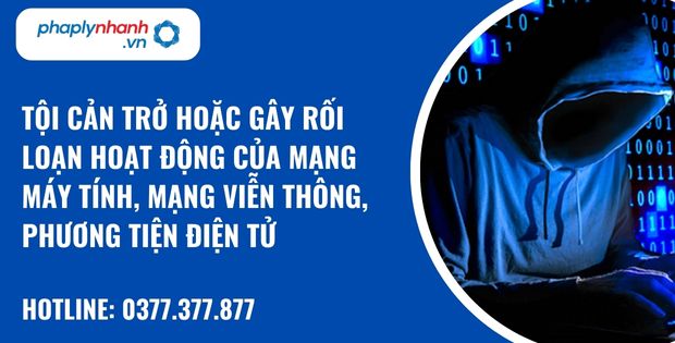 Quy định về tội cản trở hoặc gây rối loạn hoạt động của mạng máy tính, mạng viễn thông, phương tiện điện tử như thế nào? 4 tội cản trở hoặc gây rối loạn hoạt động của mạng máy tính, mạng viễn thông, phương tiện điện tử - hỗ trợ, tư vấn pháp lý nhanh