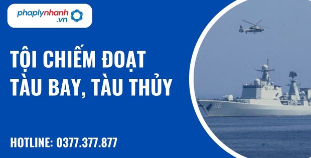Quy định về tội chiếm đoạt tàu bay, tàu thuỷ như thế nào? 1 tội chiếm đoạt tàu bay, tàu thủy - hỗ trợ, tư vấn pháp lý nhanh