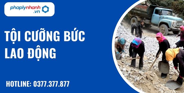 tội cưỡng bức lao động - hỗ trợ, tư vấn pháp lý nhanh