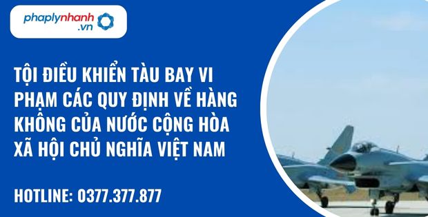 Tội điều khiển tàu bay vi phạm các quy định về hàng không của nước Cộng hòa xã hội chủ nghĩa Việt Nam được quy định như thế nào? 1 tội điều khiển tàu bay vi phạm các quy định về hàng không của nước Cộng hòa xã hội chủ nghĩa Việt Nam - hỗ trợ, tư vấn pháp lý nhanh
