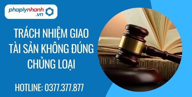 Trách nhiệm giao tài sản không đúng chủng loại trong hợp đồng mua bán tài sản 1 trách nhiệm giao tài sản không đúng chủng loại - Tư vấn hỗ trợ phaplynhanh