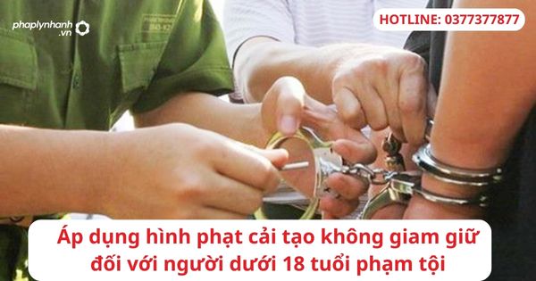 Áp dụng hình phạt cải tạo không giam giữ đối với người dưới 18 tuổi phạm tội