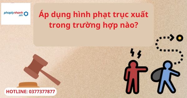 Áp dụng hình phạt trục xuất trong trường hợp nào? 1 Áp dụng hình phạt trục xuất trong trường hợp nào?