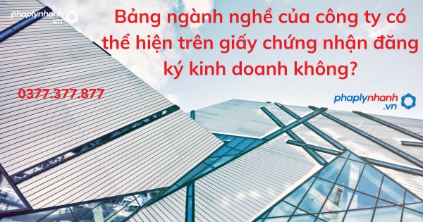 Bảng ngành nghề của công ty có thể hiện trên giấy chứng nhận đăng ký kinh doanh không? 1 Bảng ngành nghề của công ty có thể hiện trên giấy chứng nhận đăng ký kinh doanh không - tư vấn hỗ trợ pháp lý nhanh