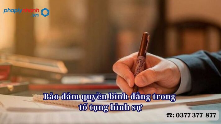 Bảo đảm quyền bình đẳng trong tố tụng hình sự 1 Bảo đảm quyền bình đẳng trong tố tụng hình sự - Tư vấn, hỗ trợ pháp lý nhanh