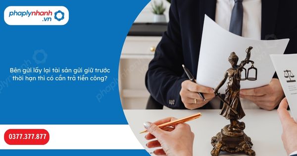 Bên gửi lấy lại tài sản gửi giữ trước thời hạn thì có cần trả tiền công? 1 Bên gửi lấy lại tài sản gửi giữ trước thời hạn thì có cần trả tiền công-Hỗ trợ, tư vấn pháp lý nhanh