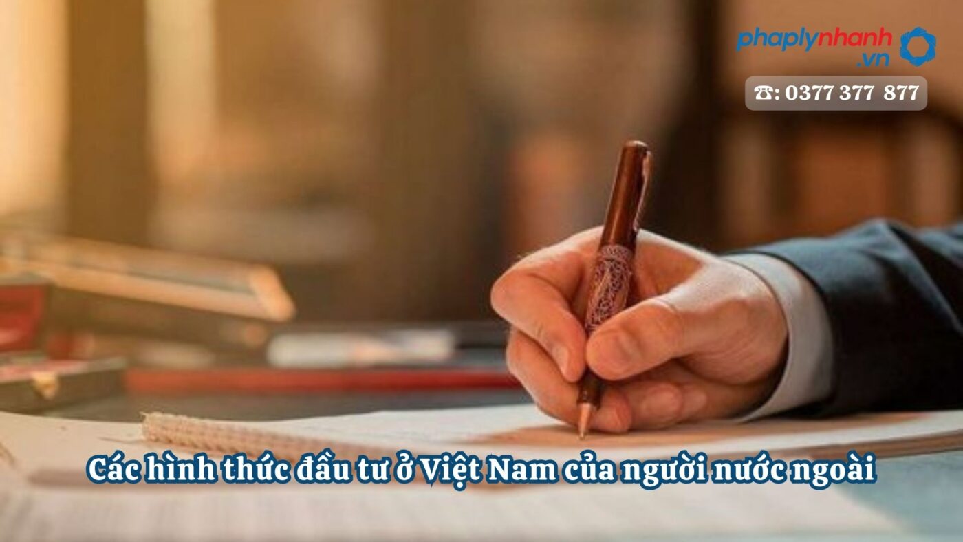 Các hình thức đầu tư ở Việt Nam của người nước ngoài 1 Các hình thức đầu tư ở Việt Nam của người nước ngoài - Tư vấn, hỗ trợ pháp lý nhanh