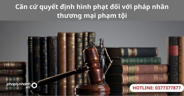 Căn cứ quyết định hình phạt đối với pháp nhân thương mại phạm tội 1 Căn cứ quyết định hình phạt đối với pháp nhân thương mại phạm tội
