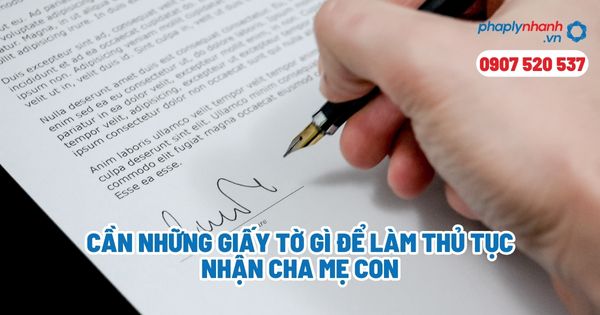 Cần những giấy tờ gì để làm thủ tục nhận cha mẹ con? 1 Cần những giấy tờ gì để làm thủ tục nhận cha mẹ con - Tư vấn, hỗ trợ pháp lý nhanh