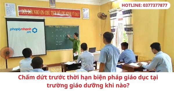 Chấm dứt trước thời hạn biện pháp giáo dục tại trường giáo dưỡng khi nào? 1 Chấm dứt trước thời hạn biện pháp giáo dục tại trường giáo dưỡng khi nào?