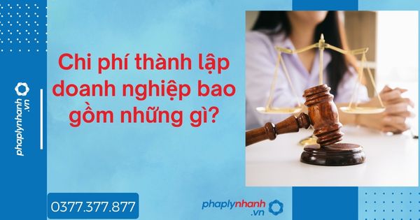 Chi phí thành lập doanh nghiệp bao gồm những gì? 7 Chi phí thành lập doanh nghiệp bao gồm những gì - tư vấn hỗ trợ pháp lý nhanh