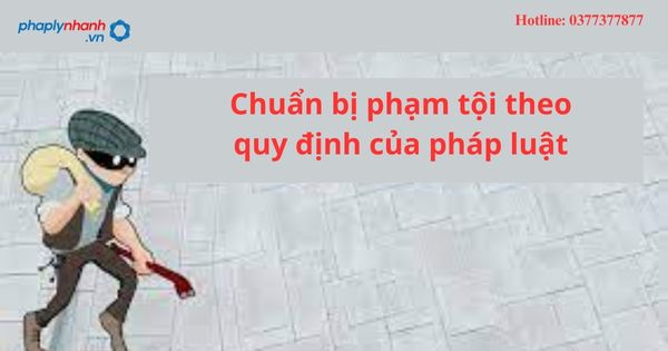 Chuẩn bị phạm tội theo quy định của pháp luật 19 Chuẩn bị phạm tội theo quy định của pháp luật-hỗ trợ tư vấn pháp lý