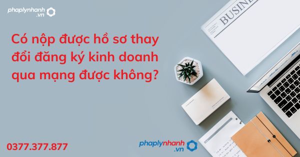 Có nộp được hồ sơ thay đổi đăng ký kinh doanh qua mạng được không? 1 Có nộp được hồ sơ thay đổi đăng ký kinh doanh qua mạng được không - tư vấn hỗ trợ pháp lý nhanh