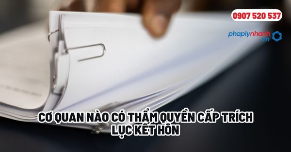 Cơ quan nào có thẩm quyền cấp trích lục kết hôn? 1 Cơ quan nào có thẩm quyền cấp trích lục kết hôn - Tư vấn, hỗ trợ pháp lý nhanh