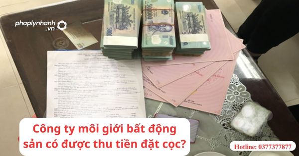 Công ty môi giới bất động sản có được thu tiền đặt cọc của khách hàng? 1 Công ty môi giới bất động sản có được thu tiền đặt cọc của khách hàng?